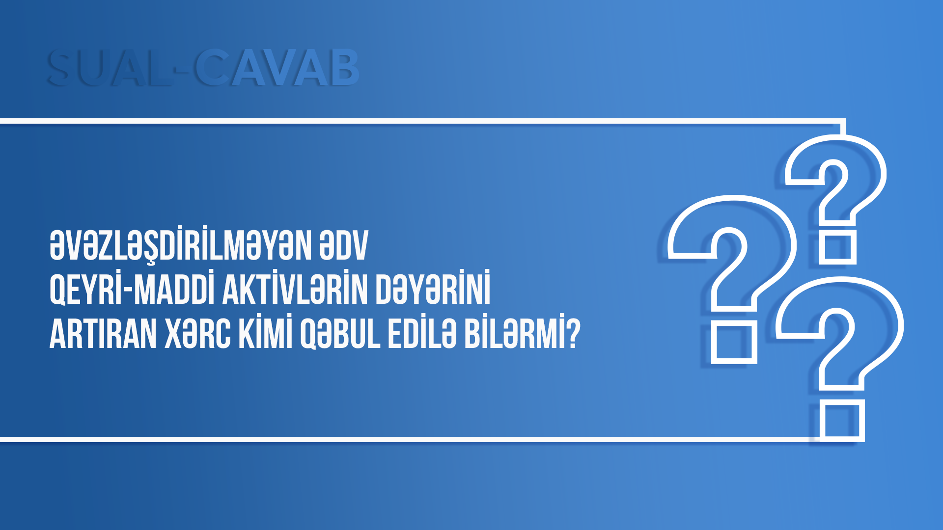 evezlesdirilmeyen-edv-qeyri-maddi-aktivlerin-deyerini-artiran-xerc-kimi-qebul-edile-bilermi