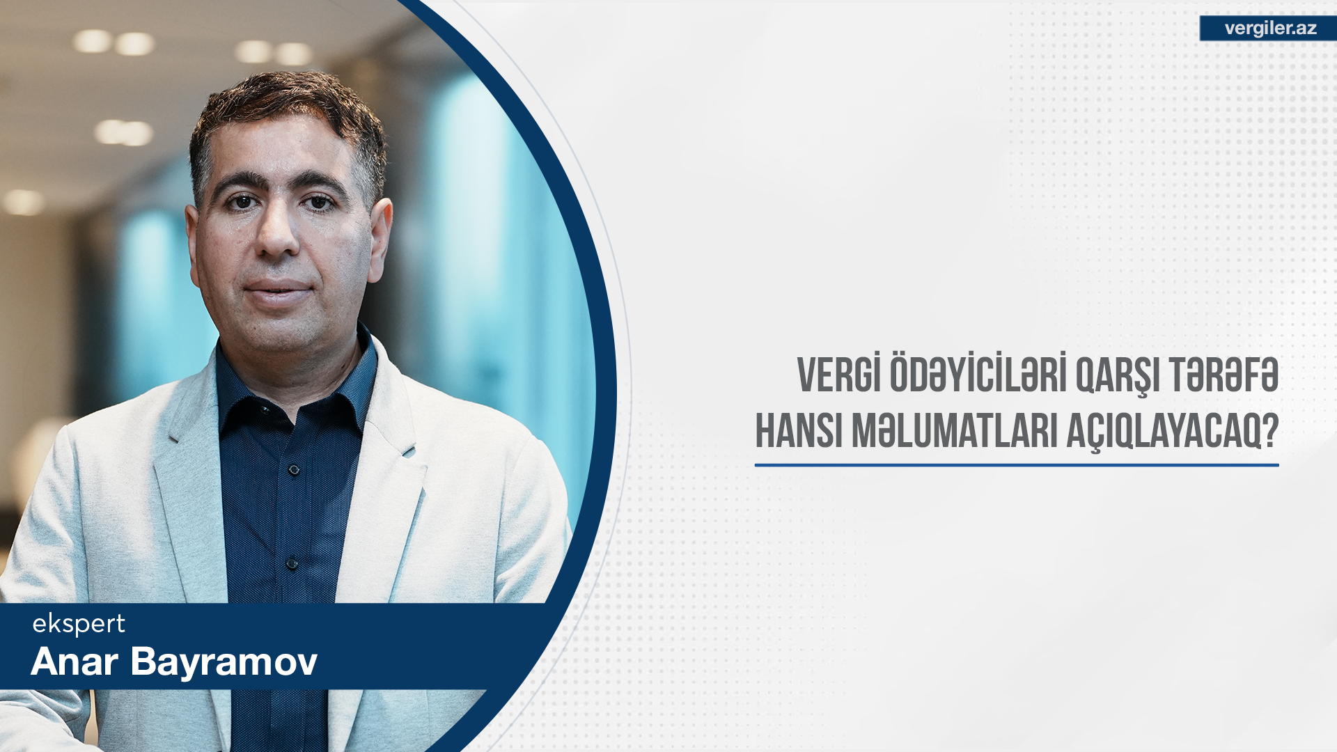 Anar Bayramovun təqdimatında: Vergi ödəyiciləri qarşı tərəfə hansı məlumatları açıqlayacaq? (YENİ QƏRAR)